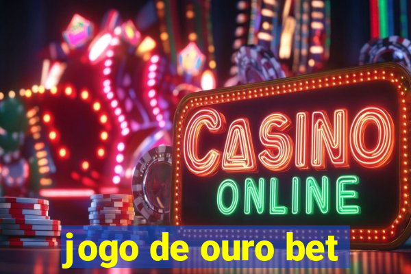 jogo de ouro bet